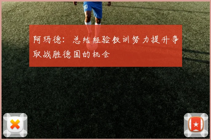 阿玛德：总结经验教训努力提升争取战胜德国的机会